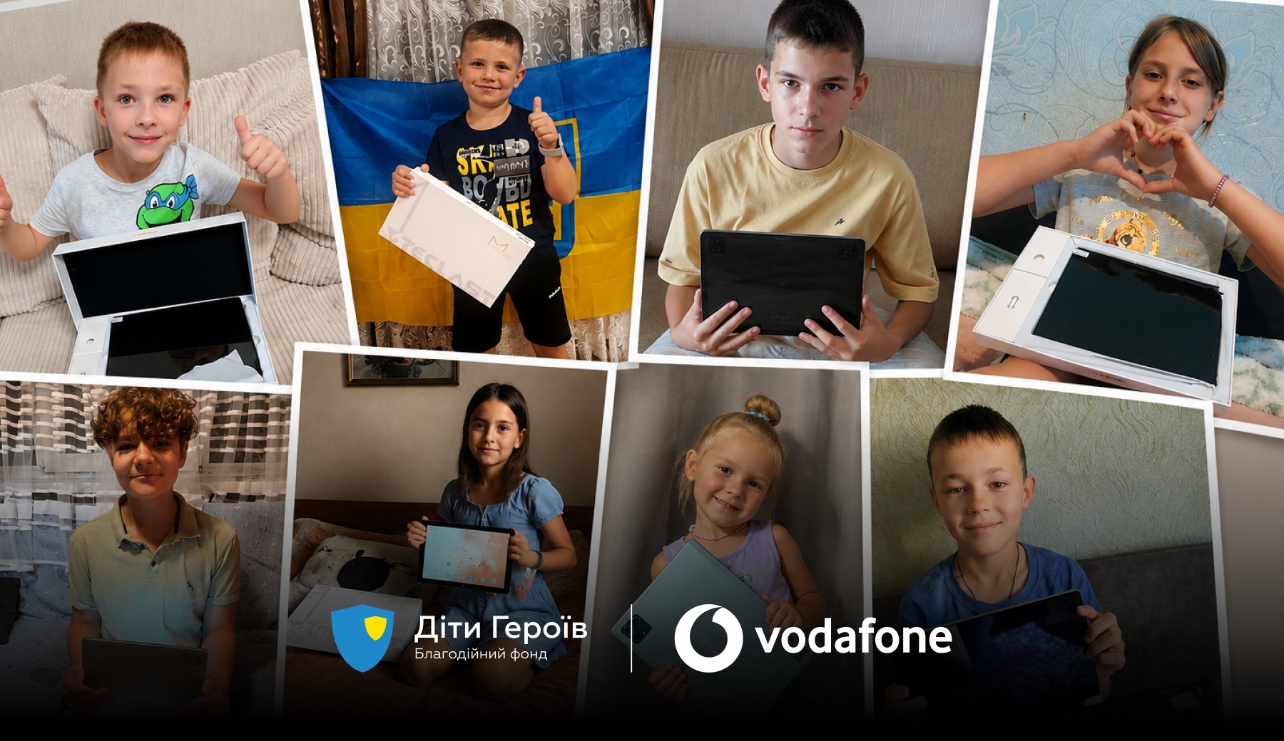 4 вересня 2026-го за підтримки Vodafone Благодійний фонд «Діти Героїв» закупив і передав 303 планшети дітям у 22 областях України — тим, хто втратив одного або обох батьків через війну. Передачу завершили до початку навчального року; вартість закупівлі — 1 996 164 грн.
