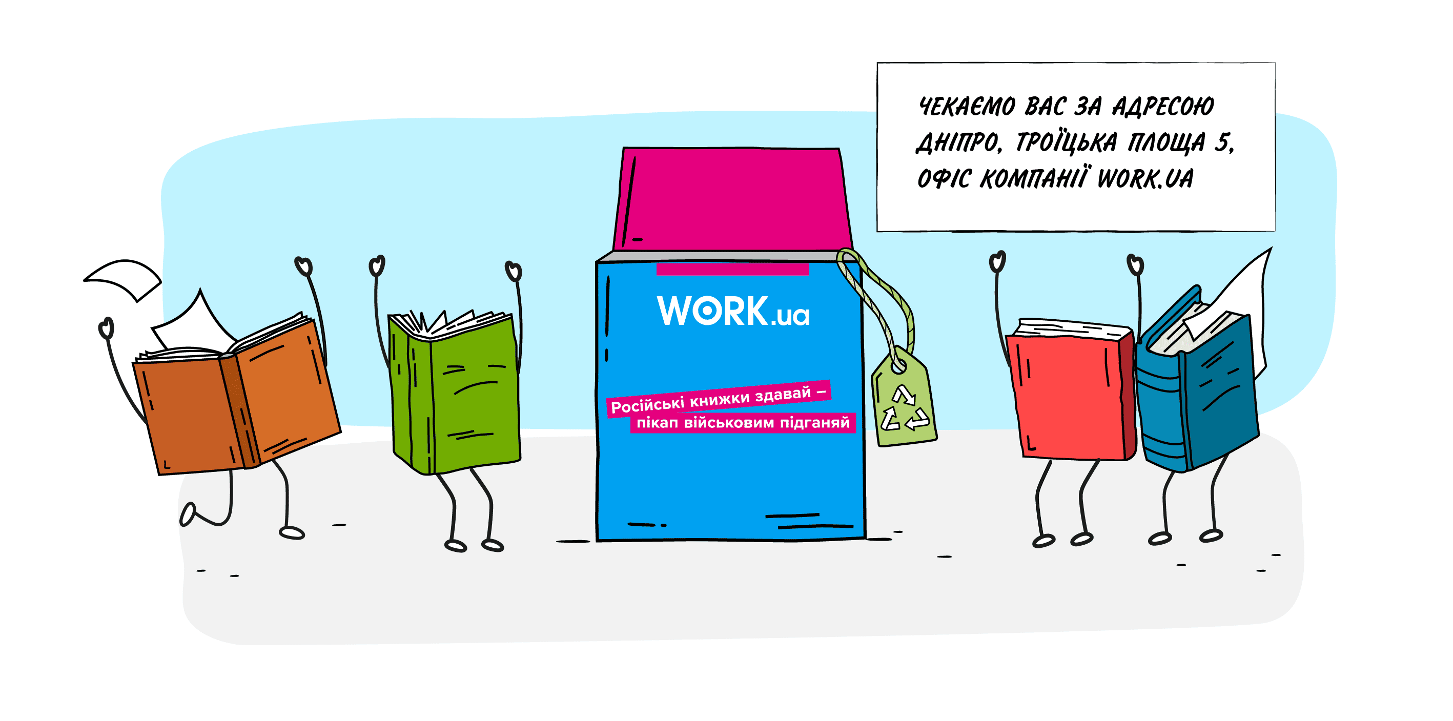 Work.ua спільно з БФ «Гуркіт» у Дніпрі запустив ініціативу, у межах якої можна було здати книжки російською мовою або російських авторів та ті, що видані країною-агресором. Метою було здати зібране від регіональних компаній та містян на переробку, а коштом виручених грошей придбати надійний пікап у межах загального збору для військових ППО від БФ «Гуркіт».
Загалом вдалося зібрати понад 9 тон книжок, які конвертувалися в частину коштів для збору на пікап. Work.ua також додав внесок від себе, щоб повністю покрити вартість авто. 