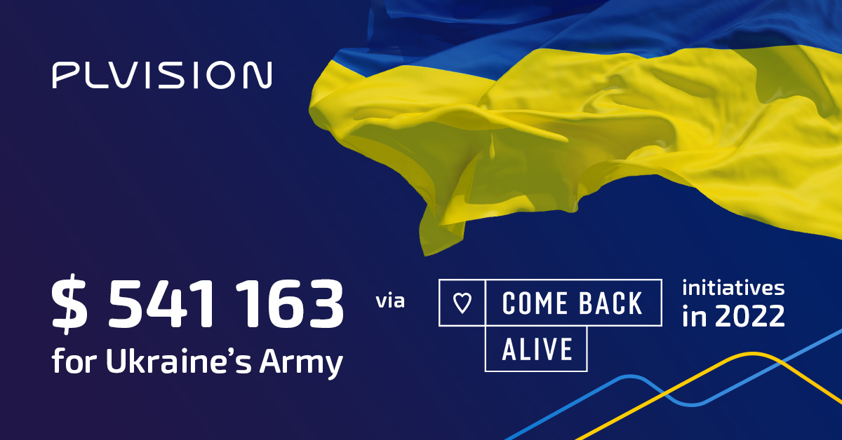 У 2022 році PLVision зібрала більше півмільйона доларів – $541 163 (майже 20 млн грн) –  на проєкти фонду Повернись живим. З них близько $240 тис. вони переказали на комплекс «Байрактар» та зброю далекого радіусу дії (проєкт «Black Box») для ЗСУ. Також було придбано 88 бронежилетів, 88 касок, 17 дронів, 8 захисних костюмів для саперів, 2 нових позашляховики. Додатково компанія підтримувала й інші важливі ініціативи для армії та України. 